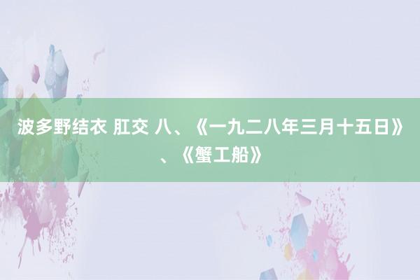 波多野结衣 肛交 八、《一九二八年三月十五日》、《蟹工船》