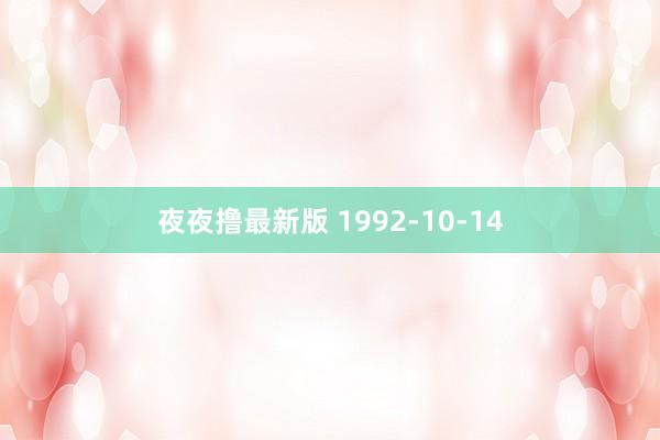 夜夜撸最新版 1992-10-14